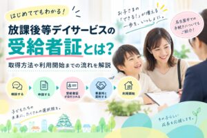 放課後等デイサービスの受給者証とは？取得方法や利用開始までの流れを解説